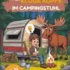 Illustration des Buchcovers ‚Unnützes Wissen für kluge Köpfe im Campingstuhl‘ mit einem Camper am Lagerfeuer und Elch vor Wohnwagen